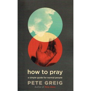 How To Pray by Pete Greig